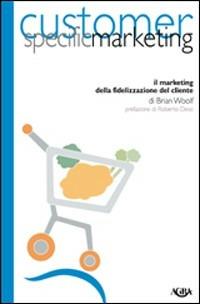 Customer specific marketing. Il marketing della fidelizzazione del cliente - Brian Woolf - copertina