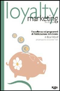 Loyalty marketing. L'eccellenza nei programmi di fidelizzazione del cliente - Brian Woolf - copertina