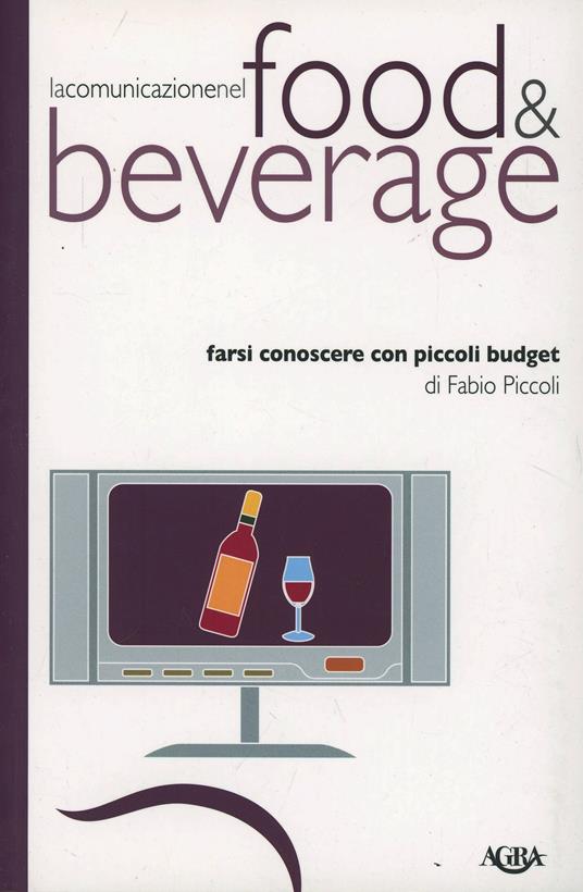 La comunicazione nel food & beverage. Farsi conoscere con piccoli budget - Fabio Piccoli - copertina