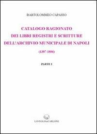 Catalogo ragionato dei libri, registri e scritture dell'archivio municipale di Napoli (1387-1806) (rist. anast. 1899) - Bartolomeo Capasso - copertina