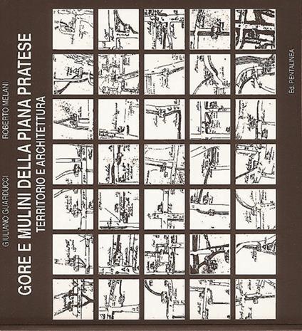 Goreve Mulini della piana pratese. Territorio e architettura - Giuliano Guarducci,Roberto Melani - copertina