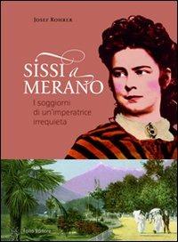 Sissi a Merano. I soggiorni di un'imperatrice irrequieta - Josef Rohrer - copertina