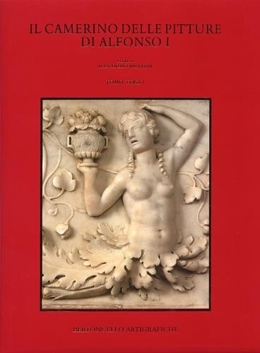Il camerino delle pitture di Alfonso I. Vol. 3: Documenti per la storia dei camerini di Alfonso I (1471-1634). Regesto generale. - copertina