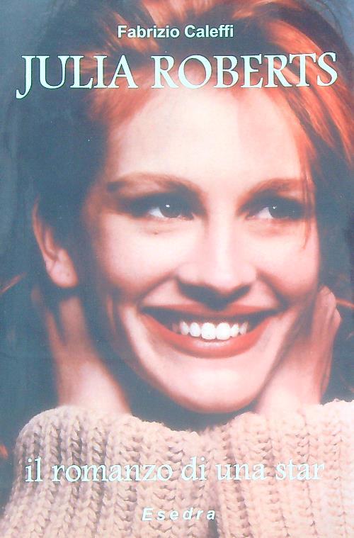 Julia Roberts. Il romanzo di una star