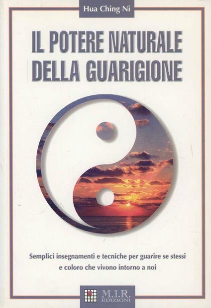 Il potere naturale della guarigione. Semplici insegnamenti e tecniche per guarire se stessi e coloro che vivono intorno a noi - Hua-Ching Ni - copertina