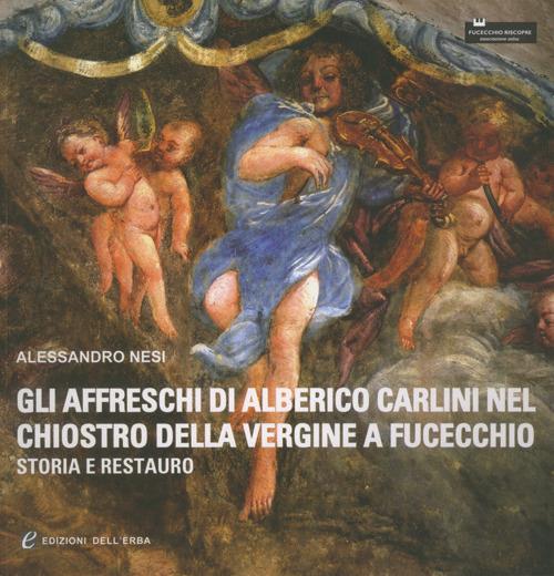 Gli affreschi di Alberico Carlini nel chiostro della Vergine a Fucecchio (storia e restauro) - Alessandro Nesi - copertina