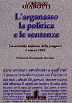 Libro L' arganasso, la politica e le sentenze. Lo scandalo torinese delle tangenti 2 marzo 1983 Lorenzo Gianotti