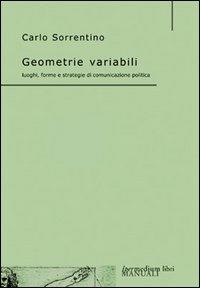 Geometrie variabili. Luoghi, forme e strategie di comunicazione politica - Carlo Sorrentino - 2