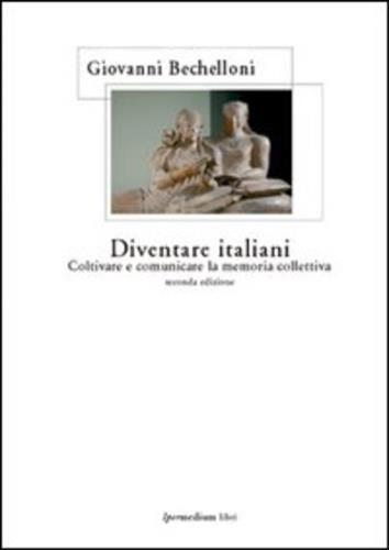 Diventare italiani. Coltivare e comunicare la memoria collettiva - Giovanni Bechelloni - copertina