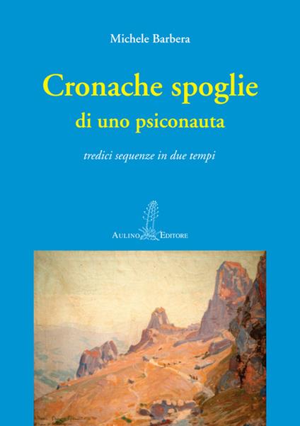 Cronache spoglie di uno psiconauta. Tredici sequenze in due tempi - Michele Barbera - copertina