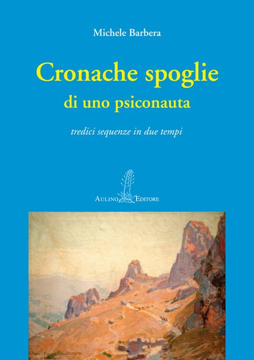 Cronache spoglie di uno psiconauta. Tredici sequenze in due tempi - Michele Barbera - copertina