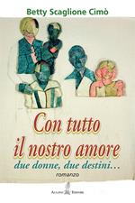Con tutto il nostro amore. Due donne, due destini…