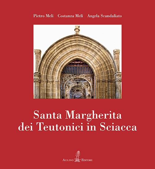 Santa Margherita dei Teutonici in Sciacca. Nuova ediz. - Pietro Meli,Costanza Meli,Angela Scandaliato - copertina