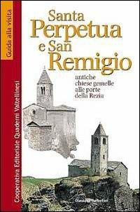 Santa Perpetua e san Remigio. Antiche chiese gemelle alle porte della Rezia - Gianluigi Garbellini - copertina