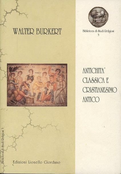 Antichità classica e cristianesimo antico. Problemi di una scienza comprensiva delle religioni - Walter Burkert - copertina