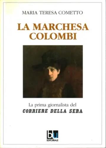 La Marchesa Colombi. Vita, romanzi e passioni della prima giornalista del «Corriere della Sera» - Maria Teresa Cometto - copertina