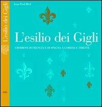 L' esilio dei Gigli. I Borboni di Francia e di Spagna a Gorizia e Trieste - Jean-Paul Bled - copertina