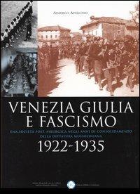 Venezia Giulia e fascismo 1922-1935. Una società post-asburgica negli anni di consolidamento della dittatura mussoliniana - Almerigo Apollonio - copertina