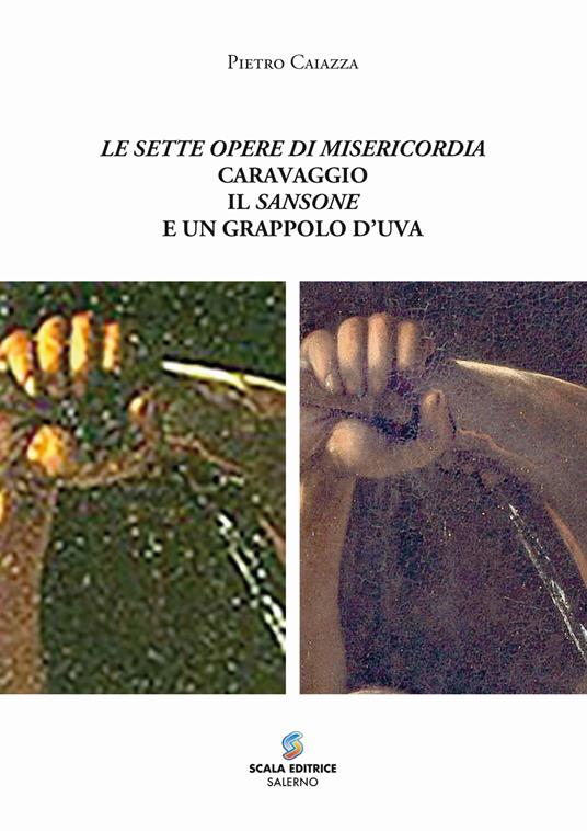Le sette opere di misericordia Caravaggio il Sansone e un grappolo d’uva - Pietro Caiazza - copertina