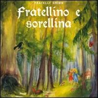 Fratellino e Sorellina. Ediz. illustrata - Jacob Grimm,Wilhelm Grimm,Roberto Piumini - copertina