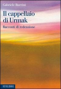 Il cappellaio di Urmak. Racconti di redenzione - Gabriele Burrini - copertina