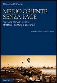 Medio Oriente senza pace. Da Suez al Golfo e oltre: strategie, conflitti e speranze - Gaetano Colonna - copertina