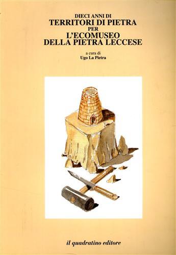 Dieci anni di territori di pietra per l'ecomuseo della pietra leccese - Ugo La Pietra - copertina