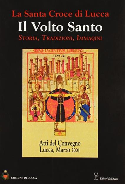 La santa croce di Lucca: il Volto santo. Atti del Convegno (Lucca, 1-3 marzo 2001) - copertina