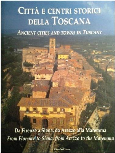Città e centri storici della Toscana. Ediz. italiana e inglese. Vol. 1: Da Firenze a Siena. Da Arezzo alla Maremma. - Alessandro Naldi - copertina