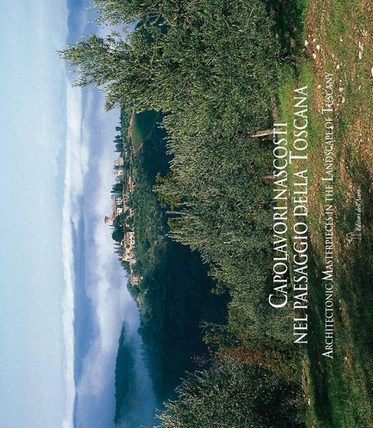 Capolavori nascosti nel paesaggio della Toscana. Ediz. illustrata - Alessandro Naldi,Aldo Favini - copertina
