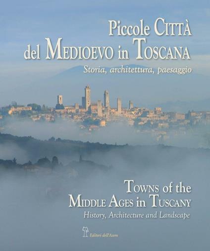 Piccole città del Medioevo in Toscana. Ediz. italiana ed inglese - Bruno Bruchi,Aldo Fantini,Alessandro Naldi - copertina