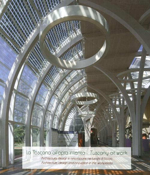 La Toscana all'opra intenta. Architettura, design e innovazione nei luoghi di lavoro-Tuscany at work. Architecture, design and innovation in the workplaces - copertina