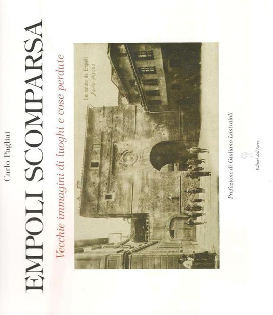 Empoli scomparsa. Vecchie immagini di luoghi e cose perdute. Ediz. illustrata - Carlo Pagliai - copertina
