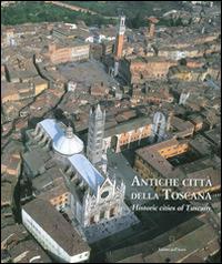 Antiche città della Toscana. Percorsi inediti tra luoghi dell'arte e della storia. Ediz. italiana e inglese - copertina