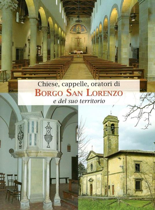 Chiese, Cappelle, Oratori di Borgo San Lorenzo e del suo territorio. Ediz. illustrata - copertina