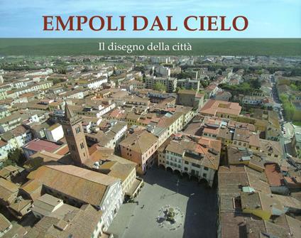 Empoli dal cielo. Il disegno della città. Ediz. a colori - copertina