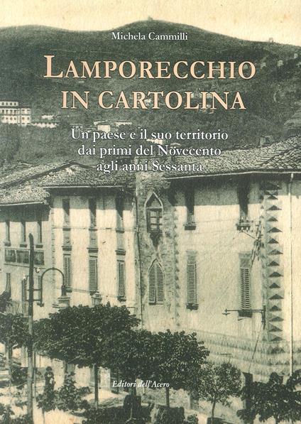 Lamporecchio in cartolina. Un paese e il suo territorio dai primi del novecento agli anni sessanta - Michela Cammilli - copertina