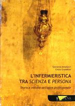 L' infermieristica tra scienza e persona. Teoria e metodo dell'agire professionale