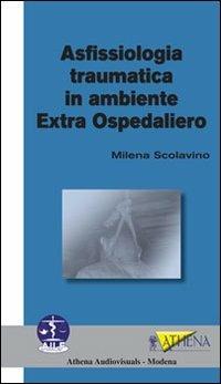 Asfissiologia traumatica in ambiente extra ospedaliero - Milena Scolavino - copertina