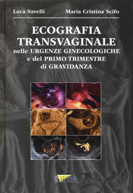 Ecografia transvaginale nelle urgenze ginecologiche e del primo trimestre di gravidanza - Luca Savelli,M. Cristina Scifo - copertina