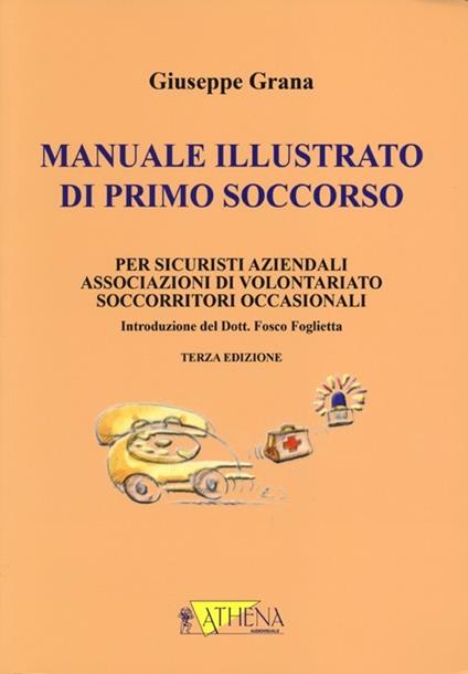 Manuale illustrato di primo soccorso per sicuristi aziendali, associazioni di volontariato, soccorritori occasionali. Ediz. illustrata - Giuseppe Grana - copertina