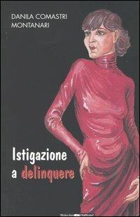 Istigazione a delinquere - Danila Comastri Montanari - copertina