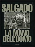 Salgado. La mano dell'uomo. Workers. Ediz. illustrata