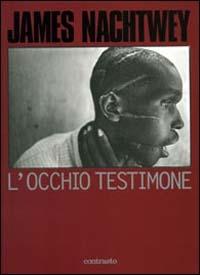 L' occhio testimone. Ediz. illustrata - James Nachtwey - copertina