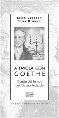 A tavola con Goethe. Ricette del tempo dei classici tedeschi - Erich Grasdorf,Peter Brunner - copertina