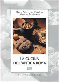 La cucina dell'antica Roma - Hans-Peter von Peschke,Werner Feldmann - copertina
