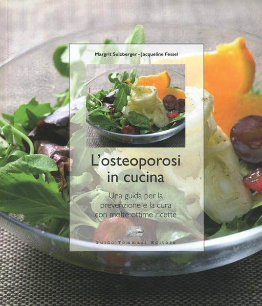L' osteoporosi in cucina. Una guida per la prevenzione e la cura con molte ottime ricette - Margrit Sulzberger,Jacqueline Fessel - copertina