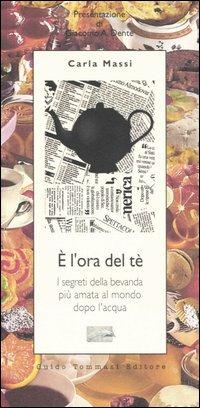 È l'ora del tè. I segreti della bevanda più amata al mondo dopo l'acqua - Carla Massi - copertina