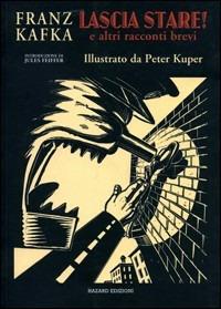 Lascia stare! E altri racconti - Franz Kafka,Peter Kuper - copertina