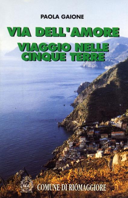 Via dell'Amore. Viaggio nelle Cinque Terre - Paola Gaione - copertina